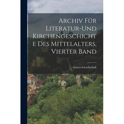 Archiv Für Literatur-Und Kirchengeschichte Des Mittelalters, Vierter Band, Taschenbuch von Görres-Gesellschaft, Legare Street Press, 978-1-01-910452-1