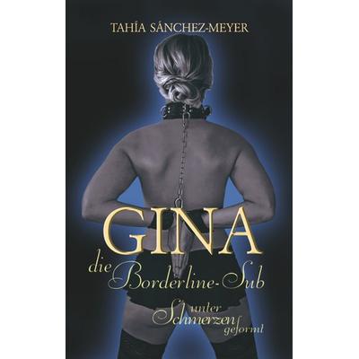 Gina, die Borderline-Sub, Taschenbuch von Tahía Sánchez-Meyer, BoD – Books on Demand, 978-3-7528-7819-6