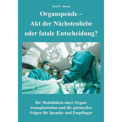 Organspende - Akt der Nächstenliebe oder fatale Entscheidung?, Taschenbuch von Josef F. Justen, BoD – Books on Demand, 978-3-7597-8411-7