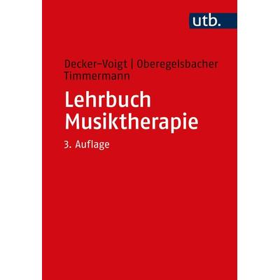 Lehrbuch Musiktherapie, Taschenbuch von Hans-Helmut Decker-Voigt,Dorothea Oberegelsbacher,Tonius Timmermann, Utb GmbH, 978-3-8252-5295-3