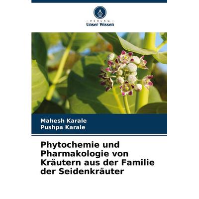 Phytochemie und Pharmakologie von Kräutern aus der Familie der Seidenkräuter, Taschenbuch von Mahesh Karale,Pushpa Karale, Verlag Unser Wissen,