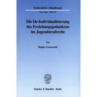 Die De-Individualisierung des Erziehungsgedankens im Jugendstrafrecht., Taschenbuch von Ralph Grunewald, Duncker & Humblot, 978-3-428-10959-3