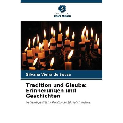 Tradition und Glaube: Erinnerungen und Geschichten, Taschenbuch von Silvana Vieira de Sousa, Verlag Unser Wissen, 978-620-9-12484-6