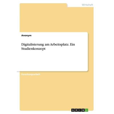 Digitalisierung am Arbeitsplatz. Ein Studienkonzept, Taschenbuch von Anonymous, GRIN, 978-3-346-58568-4
