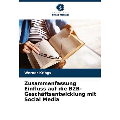 Zusammenfassung Einfluss auf die B2B-Geschäftsentwicklung mit Social Media, Taschenbuch von Werner Krings, Verlag Unser Wissen, 978-620-6-86120-1
