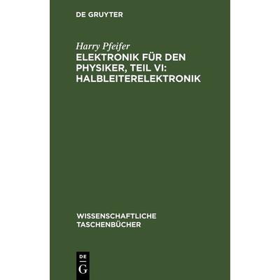 Elektronik für den Physiker, Teil VI: Halbleiterelektronik, Gebundene Ausgabe von Harry Pfeifer, De Gruyter, 978-3-11-264363-1