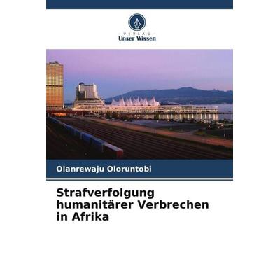 Strafverfolgung humanitärer Verbrechen in Afrika, Taschenbuch von Olanrewaju Oloruntobi, Verlag Unser Wissen, 978-620-5-27157-5