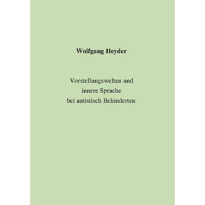 Vorstellungswelten und innere Sprache bei autistisch Behinderten, Paperback von Wolfgang Heyder, BoD – Books on Demand, 978-3-8311-1515-0