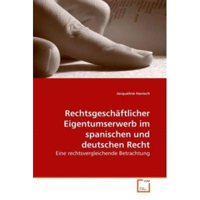 Hanisch, J: Rechtsgeschäftlicher Eigentumserwerb im spanisch, Taschenbuch von Jacqueline Hanisch, VDM, 978-3-639-26102-8