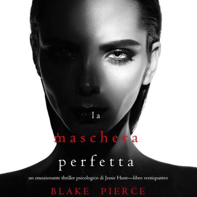 La Maschera Perfetta (Un emozionante thriller psicologico di Jessie Hunt—Libro Ventiquattro) - Blake Pierce, Audio, 9781094334448