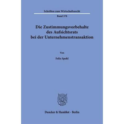 Die Zustimmungsvorbehalte des Aufsichtsrats bei der Unternehmenstransaktion, Taschenbuch von Felix Spehl, Duncker & Humblot, 978-3-428-19721-7