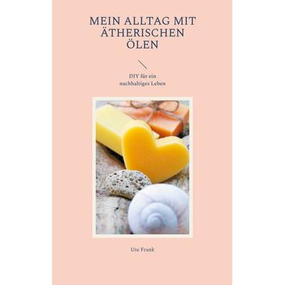 Mein Alltag mit ätherischen Ölen, Gebundene Ausgabe von Ute Frank, BoD – Books on Demand, 978-3-7583-6667-3