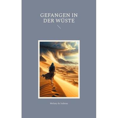 Gefangen in der Wüste, Taschenbuch von Melany de Isabeau, BoD – Books on Demand, 978-3-7693-0435-0