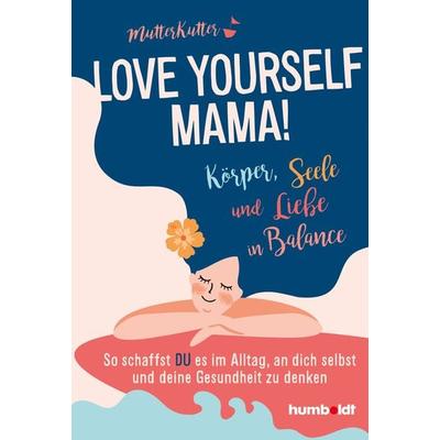 Love yourself, Mama!, Taschenbuch von MutterKutter, Humboldt Verlag, 978-3-8426-1644-8