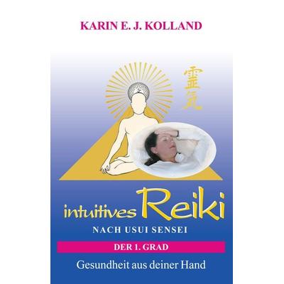 intuitives Reiki nach Usui Sensei der 1. Grad, Taschenbuch von Karin E. J. Kolland, "Hanael Bücher mit Seele"; Edition Limarutti, 978-3-902383-25-9