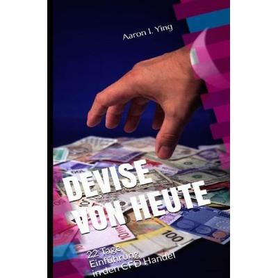 DEVISE VON HEUTE - 22 Tage Einführung in den CFD Handel, Taschenbuch von Aaron I. Ying, Epubli, 978-3-7418-2367-1