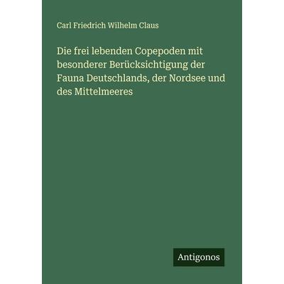 Die frei lebenden Copepoden mit besonderer Berücksichtigung der Fauna Deutschlands, der Nordsee und des Mittelmeeres, Taschenbuch von Carl Friedrich