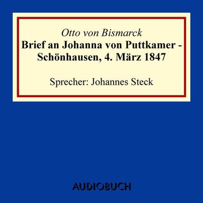 Brief an Johanna von Puttkamer - Schönhausen, 4. März 1847 - Otto Bismarck, Audio, 9783958621114