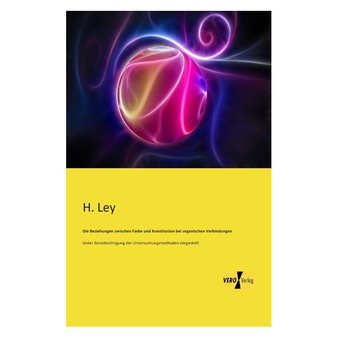 Hansebooks Die Beziehungen zwischen Farbe und Konstitution bei organischen Verbindungen (Deutsch, Softcover, H Ley, H. Ley) (7349155)
