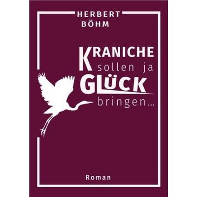 Kraniche sollen ja Glück bringen, Taschenbuch von Herbert Böhm, Epubli, 978-3-7575-4329-7