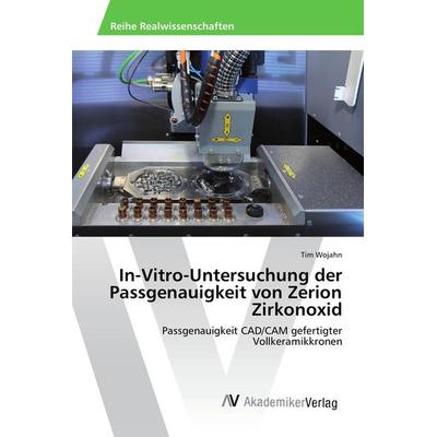In-Vitro-Untersuchung der Passgenauigkeit von Zerion Zirkonoxid, Taschenbuch von Tim Wojahn, AV Akademikerverlag, 978-3-639-87081-7