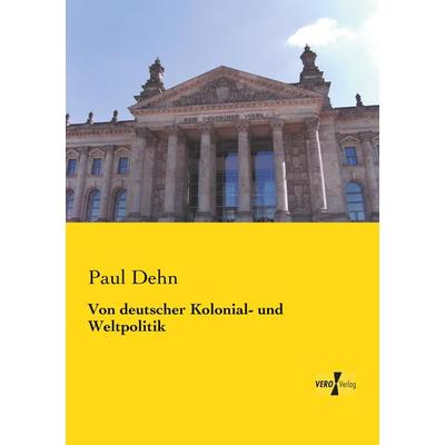Von deutscher Kolonial- und Weltpolitik, Taschenbuch von Paul Dehn, BoD - Books on Demand, 978-3-95738-150-7