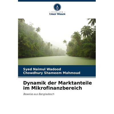 Dynamik der Marktanteile im Mikrofinanzbereich, Taschenbuch von Syed Naimul Wadood,Chowdhury Shameem Mahmoud, Verlag Unser Wissen, 978-620-6-89148-2