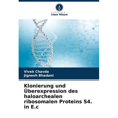 Klonierung und Überexpression des haloarchealen ribosomalen Proteins S4. in E.c, Taschenbuch von Vivek Chavda,Jignesh Bhadani, Verlag Unser Wissen,