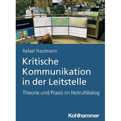 Kritische Kommunikation in der Leitstelle, Taschenbuch von Rafael Trautmann, Kohlhammer, 978-3-17-043940-5