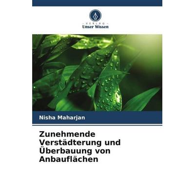 Zunehmende Verstädterung und Überbauung von Anbauflächen, Taschenbuch von Nisha Maharjan, Verlag Unser Wissen, 978-620-5-47885-1