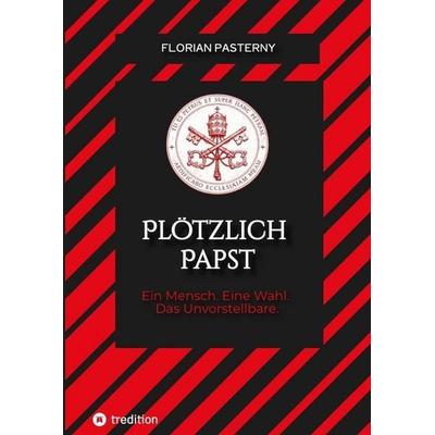 Plötzlich Papst, Gebundene Ausgabe von Florian Pasterny, Tredition, 978-3-384-93825-1