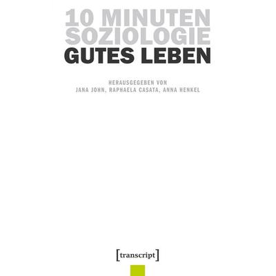 10 Minuten Soziologie: Gutes Leben, Taschenbuch von , Transcript, 978-3-8376-6907-7