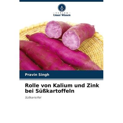 Rolle von Kalium und Zink bei Süßkartoffeln, Taschenbuch von Pravin Singh, Verlag Unser Wissen, 978-620-3-81491-0