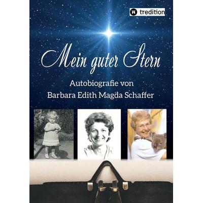 Mein guter Stern - eine Autobiografie, Gebundene Ausgabe von Barbara Edith Magda Schaffer, Tredition, 978-3-347-90945-8