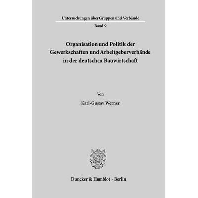 Organisation und Politik der Gewerkschaften und Arbeitgeberverbände in der deutschen Bauwirtschaft., Taschenbuch von Karl-Gustav Werner, Duncker &