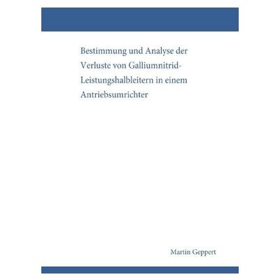 Bestimmung und Analyse der Verluste von Galliumnitrid-Leistungshalbleitern in einem Antriebsumrichter, Taschenbuch von Martin Geppert, Epubli,