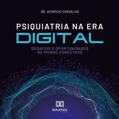 Psiquiatria na Era Digital - Aparício Carvalho, Audio, 9786527088356