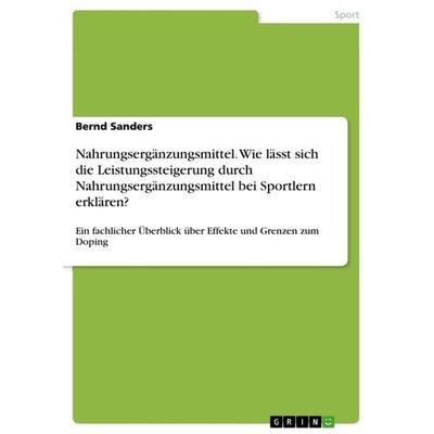 Nahrungsergänzungsmittel. Wie lässt sich die Leistungssteigerung durch Nahrungsergänzungsmittel bei Sportlern erklären?, Taschenbuch von Bernd