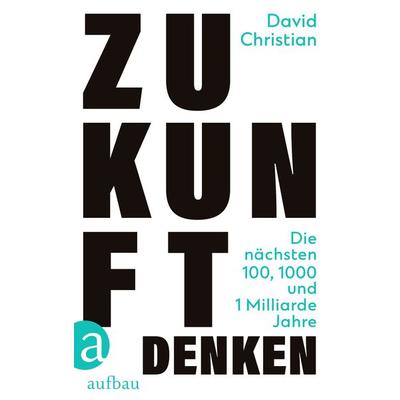 Zukunft denken, Gebundene Ausgabe von David Christian, Aufbau, 978-3-351-03942-4