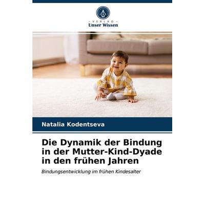 Die Dynamik der Bindung in der Mutter-Kind-Dyade in den frühen Jahren, Taschenbuch von Natalia Kodentseva, Verlag Unser Wissen, 978-620-3-38175-7