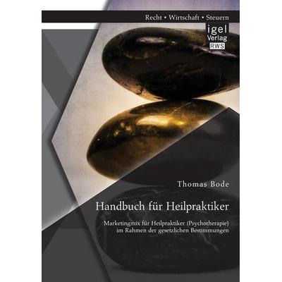 Handbuch für Heilpraktiker: Marketingmix für Heilpraktiker (Psychotherapie) im Rahmen der gesetzlichen Bestimmungen, Taschenbuch von Thomas Bode,
