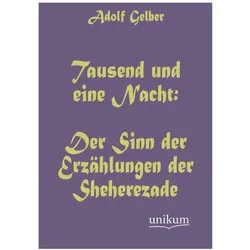 Tausend und eine Nacht: Der Sinn der Erzählungen der Sheherezade, Fachbücher von Adolf Gelber