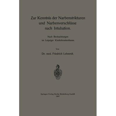 Zur Kenntnis der Narbenstrikturen und Narbenverschlüsse nach Intubation, Taschenbuch von Friedrich Lehnerdt, Springer Berlin, 978-3-662-38956-0