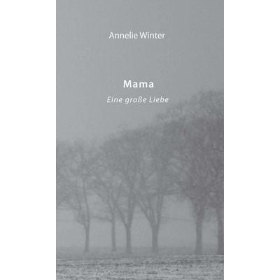 Mama, Gebundene Ausgabe von Annelie Winter, Tredition, 978-3-7469-0523-5