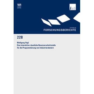 Eine interaktive räumliche Benutzerschnittstelle für die Programmierung von Industrierobotern, Taschenbuch von Wolfgang Vogl, Utzverlag GmbH,
