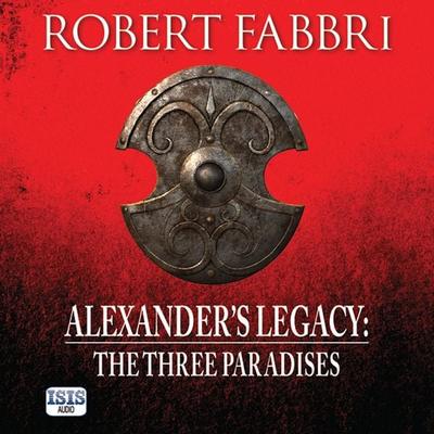 Alexander's Legacy: The Three Paradises - Robert Fabbri, Audio, 9781445087436