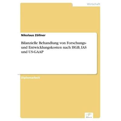 Bilanzielle Behandlung von Forschungs- und Entwicklungskosten nach HGB, IAS und US-GAAP, Taschenbuch von Nikolaus Zöllner, GRIN, 978-3-8386-7030-0