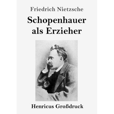 Schopenhauer als Erzieher (Großdruck), Taschenbuch von Friedrich Nietzsche, Henricus - Edition Deutsche Klassik GmbH, Berlin, 978-3-8478-3359-8
