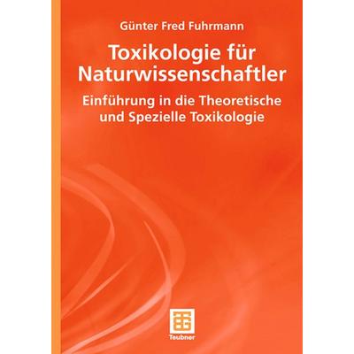 Toxikologie für Naturwissenschaftler, Taschenbuch von Günter Fred Fuhrmann, Vieweg & Teubner, 978-3-8351-0024-4