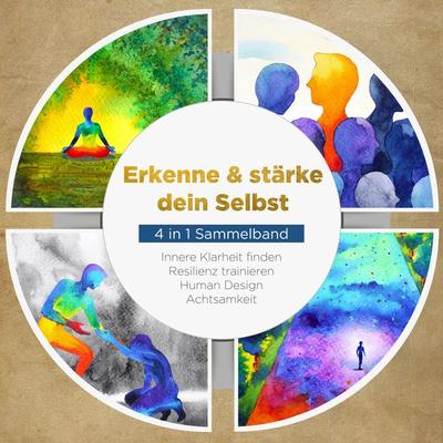 Erkenne & stärke dein Selbst - 4 in 1 Sammelband: Human Design | Resilienz trainieren | Achtsamkeit | Innere Klarheit finden - Anna-Lena Mössinger,